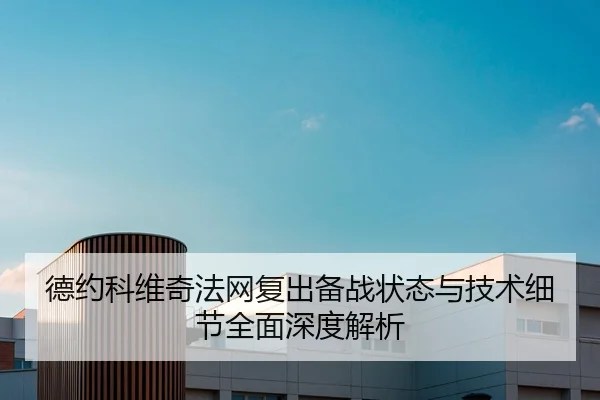 德约科维奇法网复出备战状态与技术细节全面深度解析